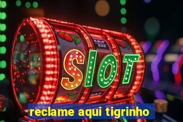 reclame aqui tigrinho