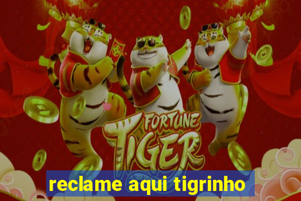 reclame aqui tigrinho