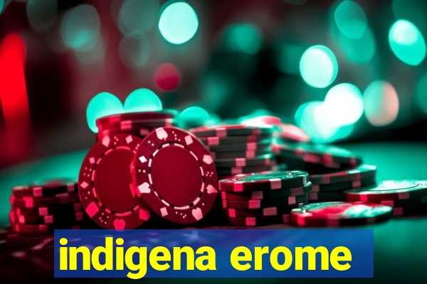 indigena erome