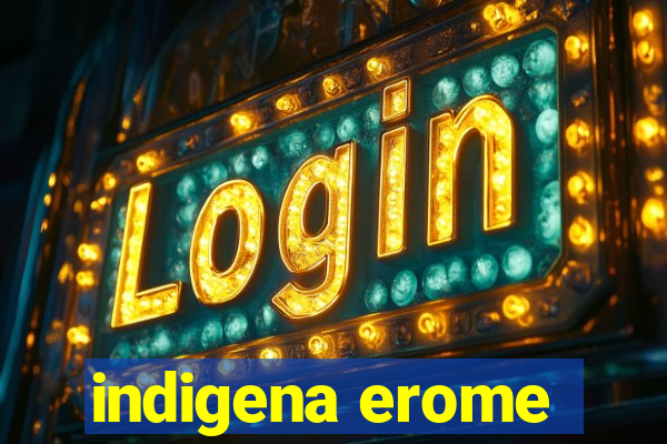 indigena erome