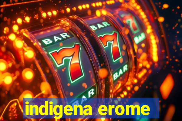 indigena erome