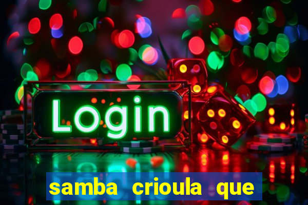 samba crioula que vem da bahia