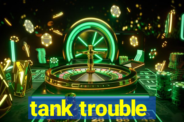 tank trouble