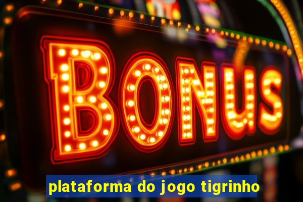 plataforma do jogo tigrinho