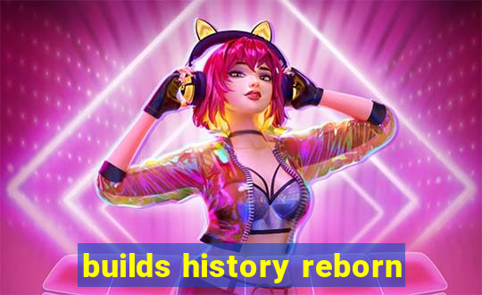 builds history reborn