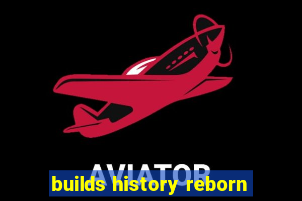 builds history reborn