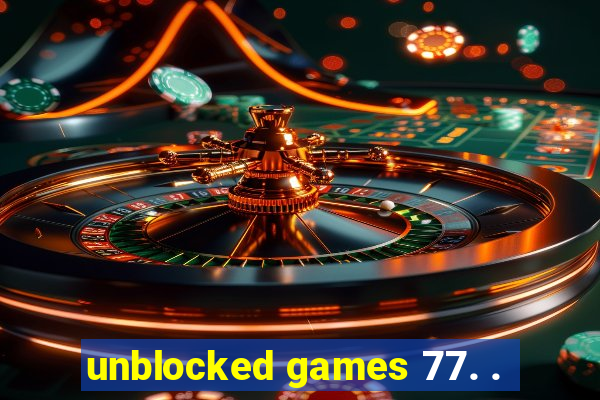 unblocked games 77. .