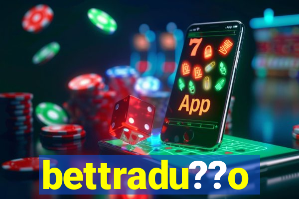 bettradu??o