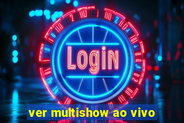 ver multishow ao vivo