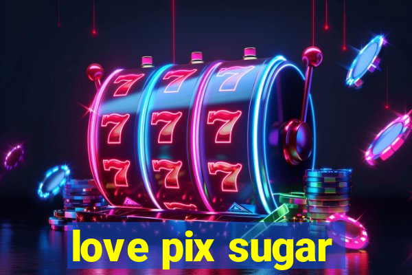 love pix sugar