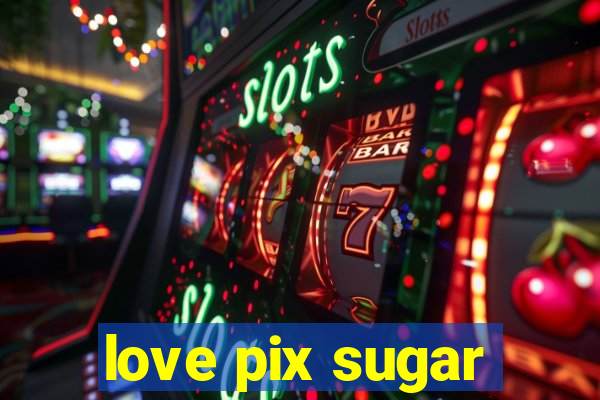 love pix sugar