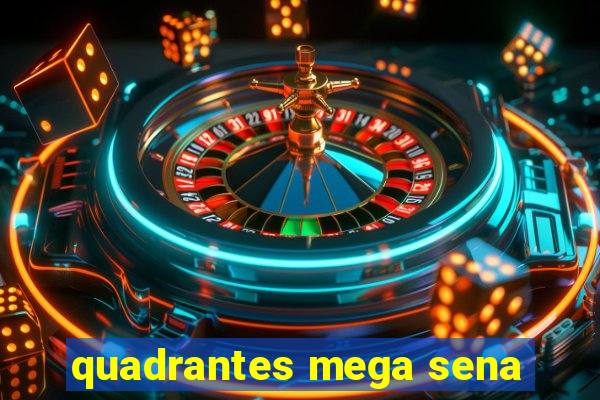 quadrantes mega sena