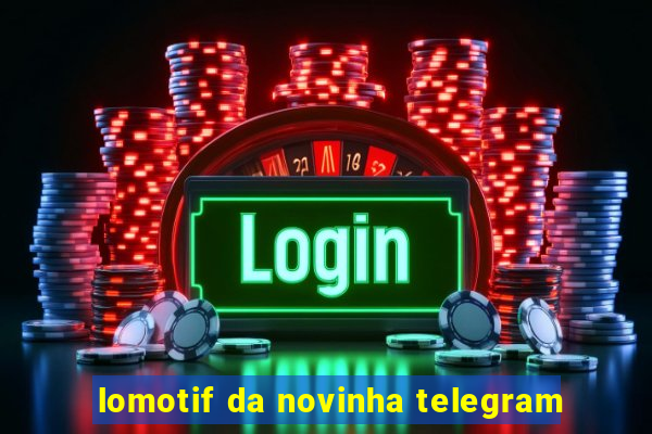 lomotif da novinha telegram