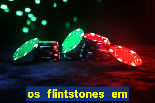 os flintstones em viva rock vegas filme completo dublado