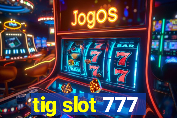 tig slot 777