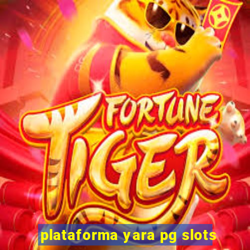 plataforma yara pg slots