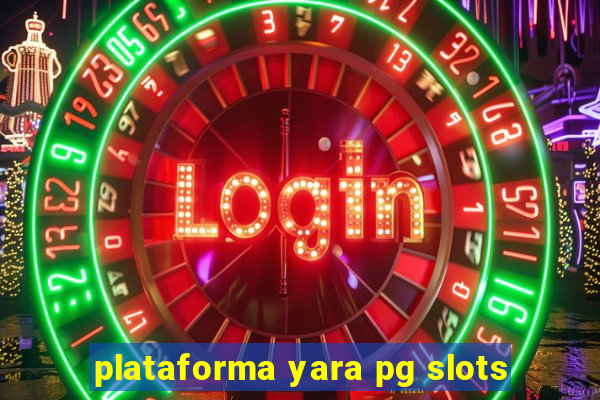 plataforma yara pg slots