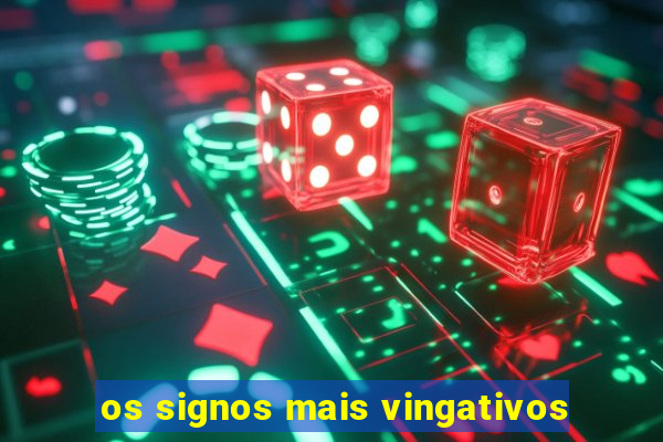 os signos mais vingativos