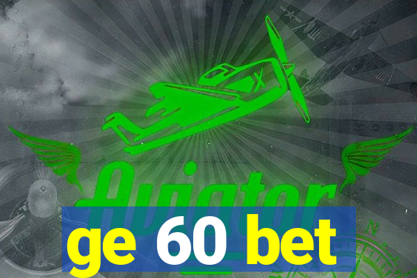 ge 60 bet