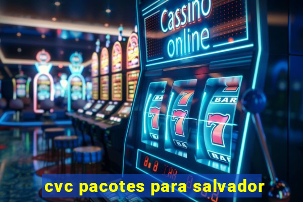 cvc pacotes para salvador