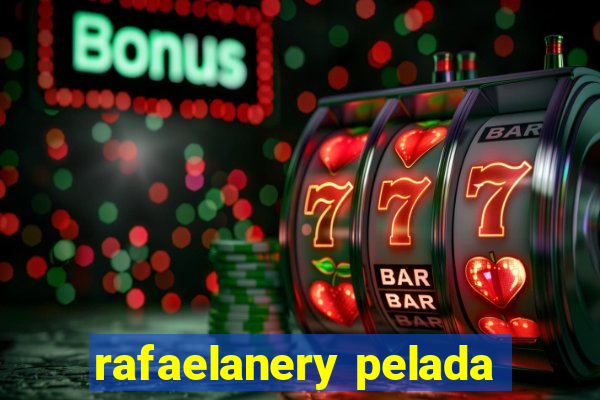 rafaelanery pelada