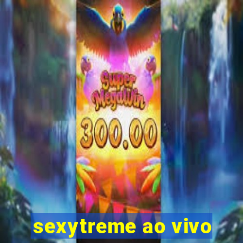 sexytreme ao vivo