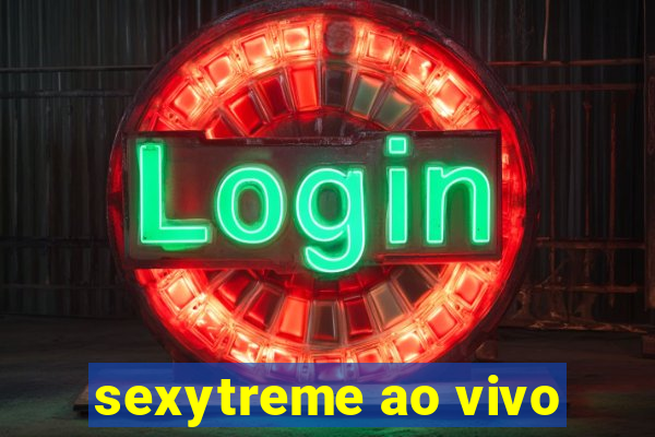 sexytreme ao vivo