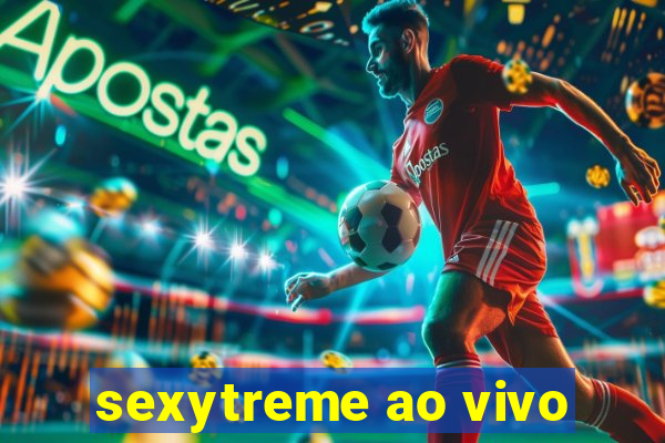 sexytreme ao vivo