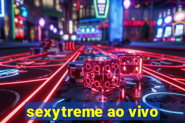 sexytreme ao vivo