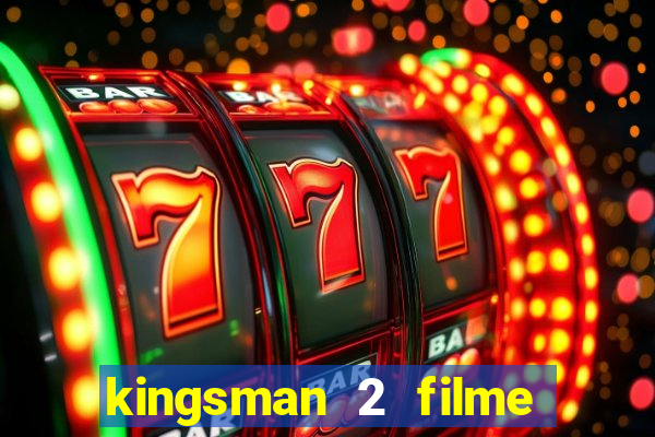 kingsman 2 filme completo dublado