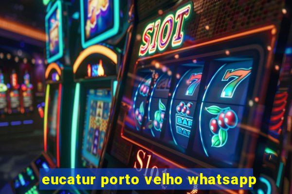 eucatur porto velho whatsapp