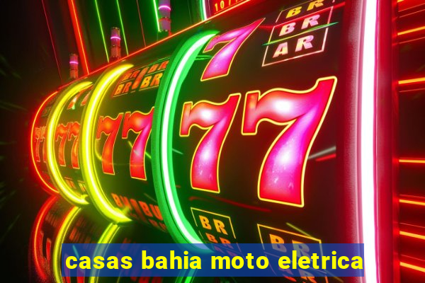 casas bahia moto eletrica