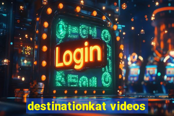 destinationkat videos