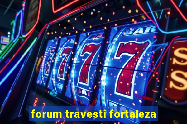 forum travesti fortaleza