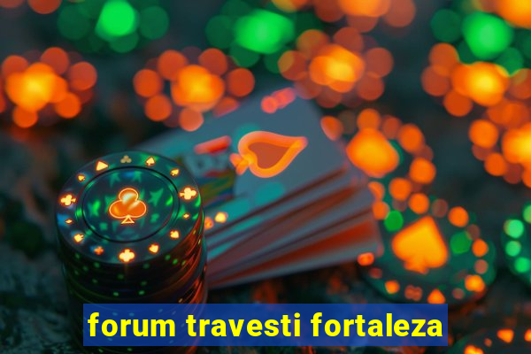 forum travesti fortaleza