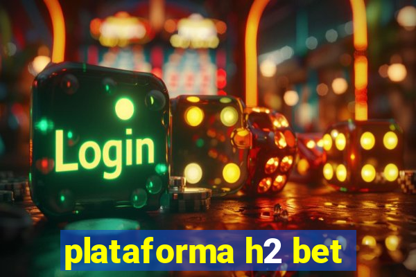 plataforma h2 bet