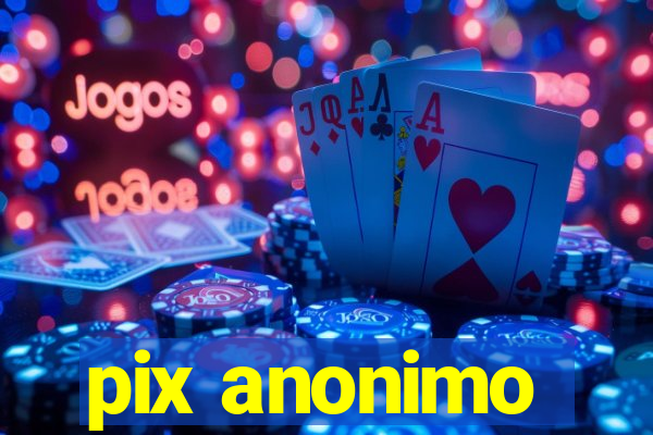 pix anonimo