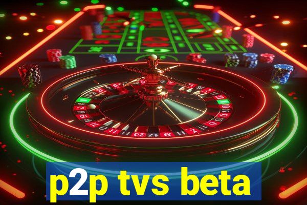 p2p tvs beta