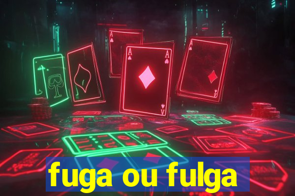 fuga ou fulga