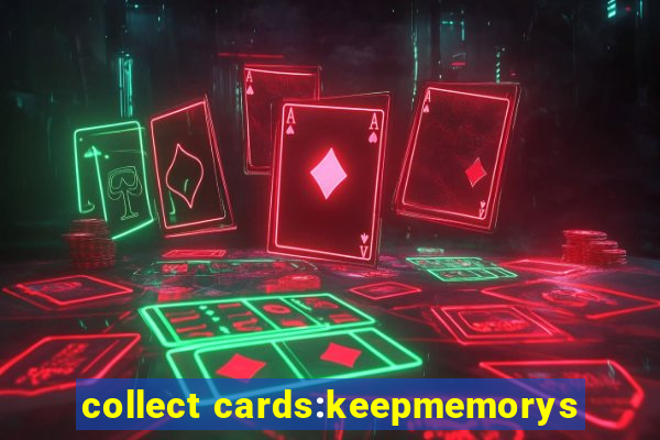 collect cards:keepmemorys