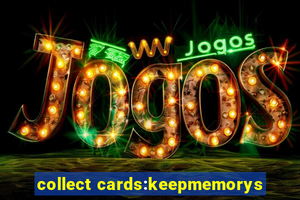 collect cards:keepmemorys