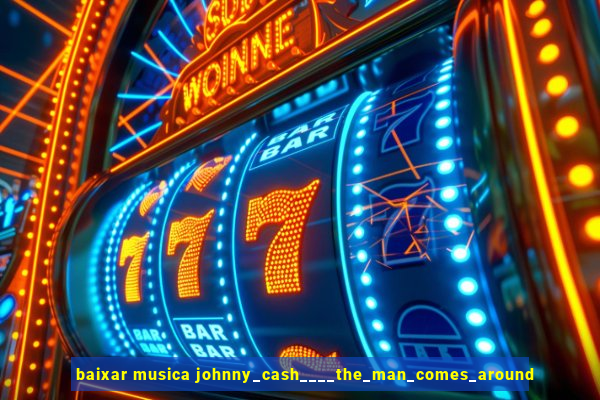 baixar musica johnny_cash____the_man_comes_around