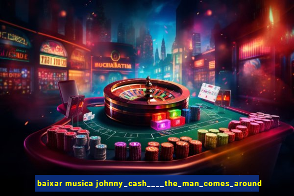 baixar musica johnny_cash____the_man_comes_around