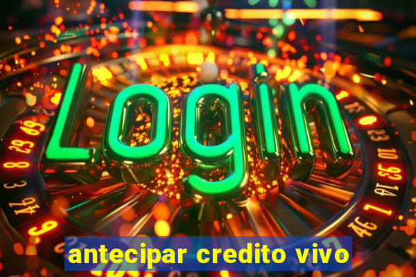 antecipar credito vivo