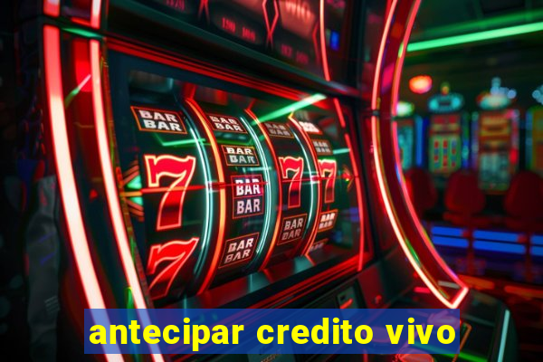 antecipar credito vivo