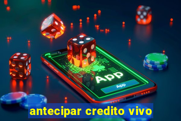 antecipar credito vivo