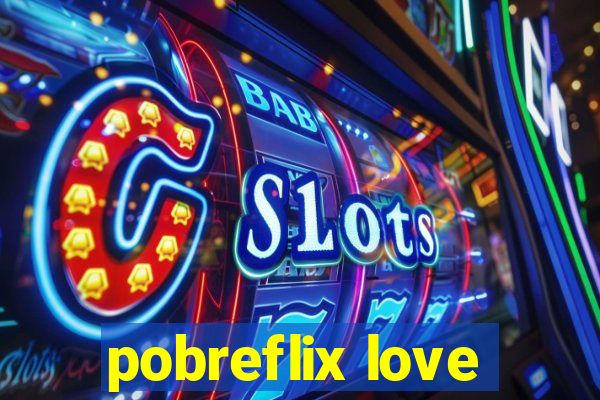 pobreflix love