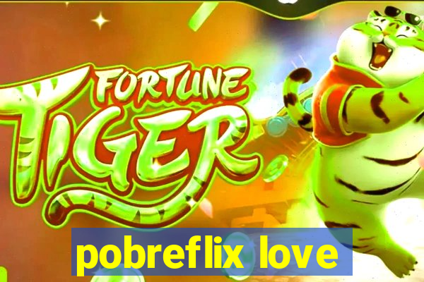 pobreflix love