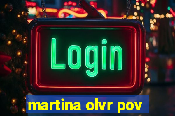 martina olvr pov