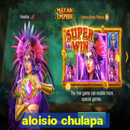 aloisio chulapa